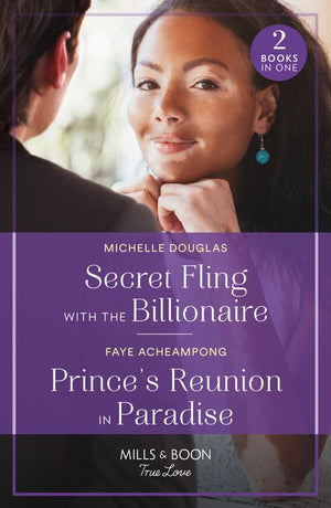 Secret Fling With The Billionaire / Prince's Reunion In Paradise: Secret Fling with the Billionaire / Prince's Reunion in Paradise (Mills & Boon True Love) (9780263321449)