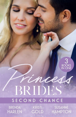 Princess Brides: Second Chance: The Prince's Second Chance (Reigning Men) / The Return of the Sheikh / Reunited with Her Secret Prince by Brenda Harlen, Kristi Gold and Susanne Hampton