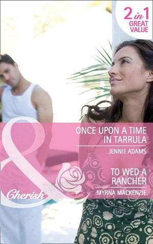 Once Upon A Time In Tarrula / To Wed A Rancher: Once Upon a Time in Tarrula / To Wed a Rancher (Mills & Boon Cherish): First edition (9781408902950)