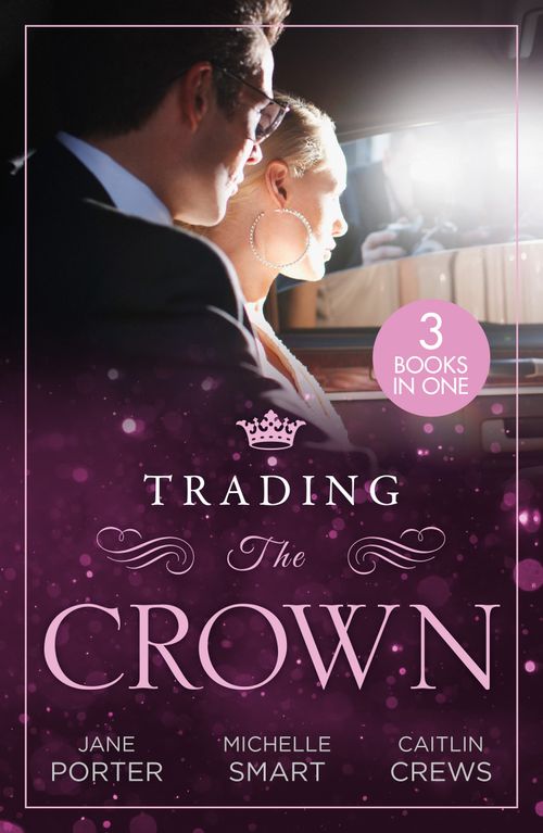 Trading The Crown: Not Fit for a King (A Royal Scandal) / Helios Crowns His Mistress / The Billionaire's Secret Princess (9780263319606)