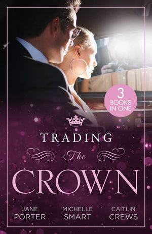 Trading The Crown: Not Fit for a King (A Royal Scandal) / Helios Crowns His Mistress / The Billionaire's Secret Princess (9780263319606)