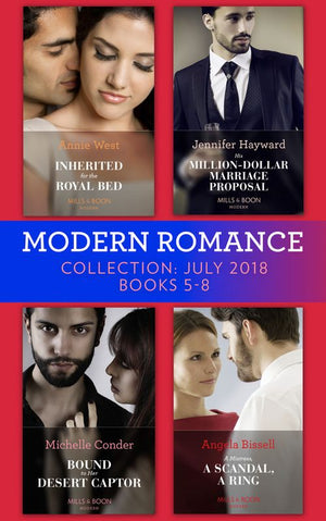 Modern Romance July 2018 Books 5-8 Collection: Inherited for the Royal Bed / His Million-Dollar Marriage Proposal (The Powerful Di Fiore Tycoons) / Bound to Her Desert Captor / A Mistress, A Scandal, A Ring (9781474085168)