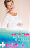 His Pregnant Royal Bride (Royal Spring Babies, Book 1) (Mills & Boon Medical) (9781474051361)