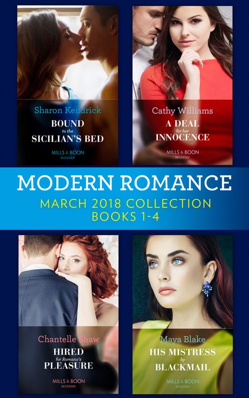 Modern Romance Collection: March 2018 Books 1 - 4: Bound to the Sicilian's Bed (Conveniently Wed!) / A Deal for Her Innocence / Hired for Romano's Pleasure / His Mistress by Blackmail (9781474083027)