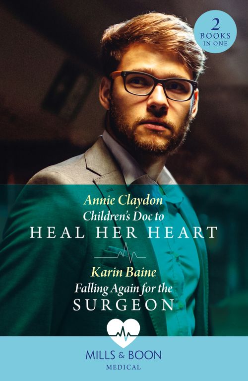 Children's Doc To Heal Her Heart / Falling Again For The Surgeon: Children's Doc to Heal Her Heart / Falling Again for the Surgeon (Mills & Boon Medical) by Annie Claydon and Karin Baine (9780263306033)