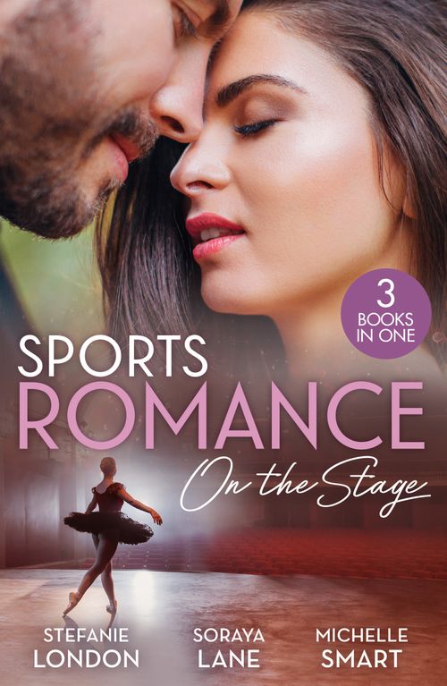 Sports Romance: On The Stage: Only the Brave Try Ballet / Married for Their Miracle Baby / Billionaire's Bride for Revenge by Stefanie London, Soraya Lane and Michelle Smart