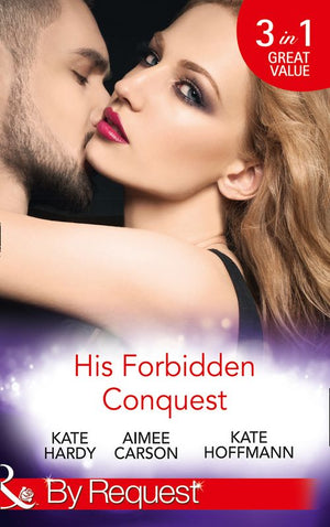 His Forbidden Conquest: A Moment on the Lips / The Best Mistake of Her Life / Not Just Friends (Mills & Boon By Request) (9781474004206)