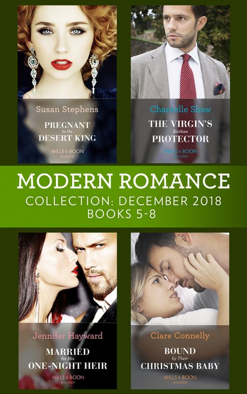 Modern Romance December Books 5-8: Pregnant by the Desert King / The Virgin's Sicilian Protector / Married for His One-Night Heir / Bound by Their Christmas Baby (9781474086738)