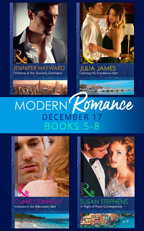 Modern Romance Collection: December Books 5 - 8: A Night of Royal Consequences / Carrying His Scandalous Heir / Christmas at the Tycoon's Command / Innocent in the Billionaire's Bed (9781474081924)