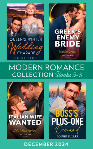 Modern Romance December 2024 Books 5-8: Queen's Winter Wedding Charade (By Royal Arrangement) / Greek's Enemy Bride / Boss's Plus-One Demand / Italian Wife Wanted by Heidi Rice, Caitlin Crews, Louise Fuller and Lela May Wight (9780008944117)