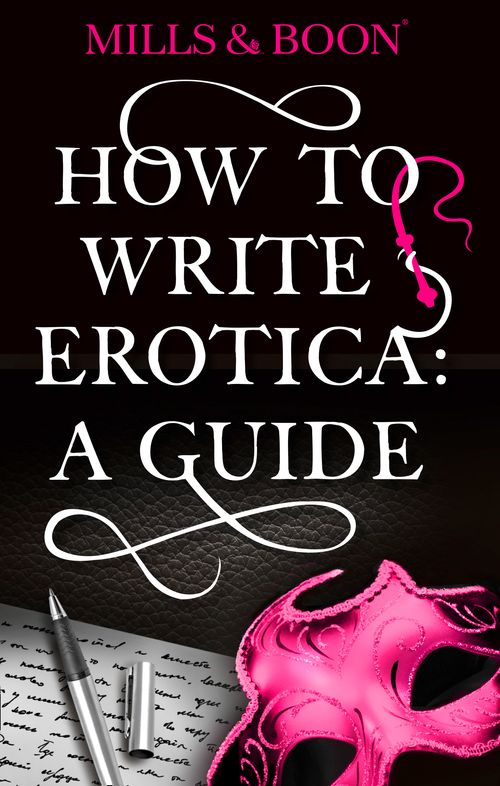 How To Write Erotica: A Mills and Boon Guide (Mills & Boon Spice): First edition (9781472018083)