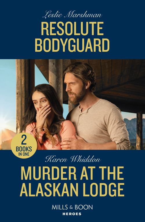 Resolute Bodyguard / Murder At The Alaskan Lodge: Resolute Bodyguard (The Protectors of Boone County, Texas) / Murder at the Alaskan Lodge (Mills & Boon Heroes) (9780263322316)