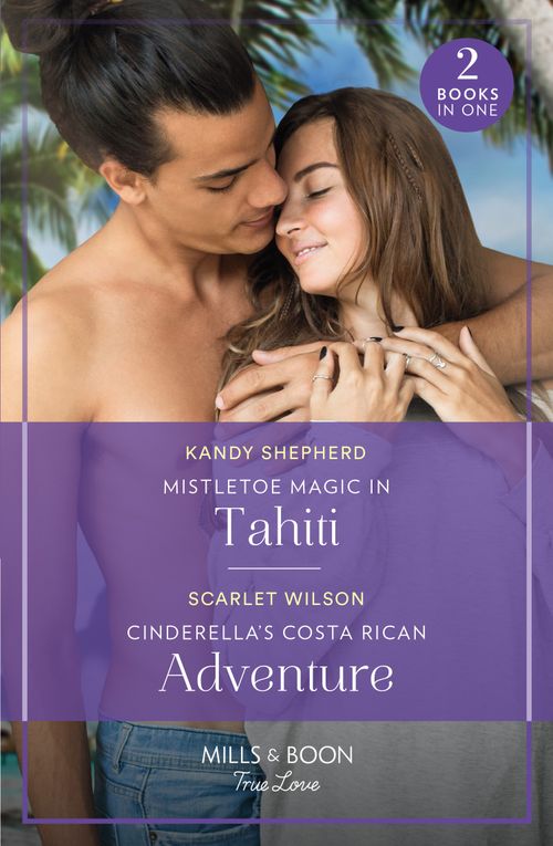 Mistletoe Magic In Tahiti / Cinderella's Costa Rican Adventure: Mistletoe Magic in Tahiti (The Christmas Pact) / Cinderella's Costa Rican Adventure (The Christmas Pact) (Mills & Boon True Love) (9780263306545)