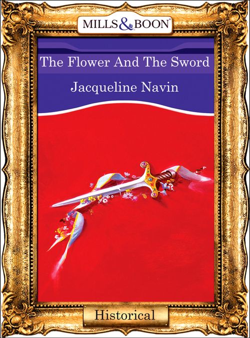 The Flower And The Sword (Mills & Boon Vintage 90s Modern): First edition (9781408989272)