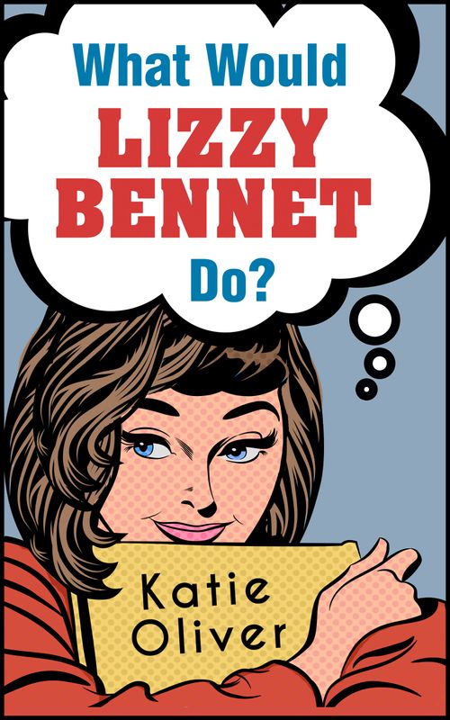 What Would Lizzy Bennet Do? (The Jane Austen Factor, Book 1) (9781474047425)