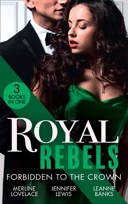 Royal Rebels: Forbidden To The Crown: Her Unforgettable Royal Lover (Duchess Diaries) / At His Majesty's Convenience / The Princess and the Outlaw (9780008917159)